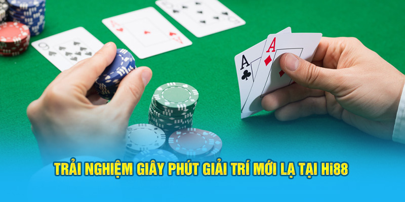 Trải nghiệm giây phút giải trí mới lạ tại HI88